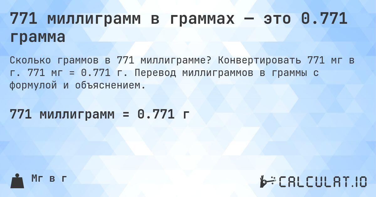 771 миллиграмм в граммах — это 0.771 грамма. Конвертировать 771 мг в г. 771 мг = 0.771 г. Перевод миллиграммов в граммы с формулой и объяснением.