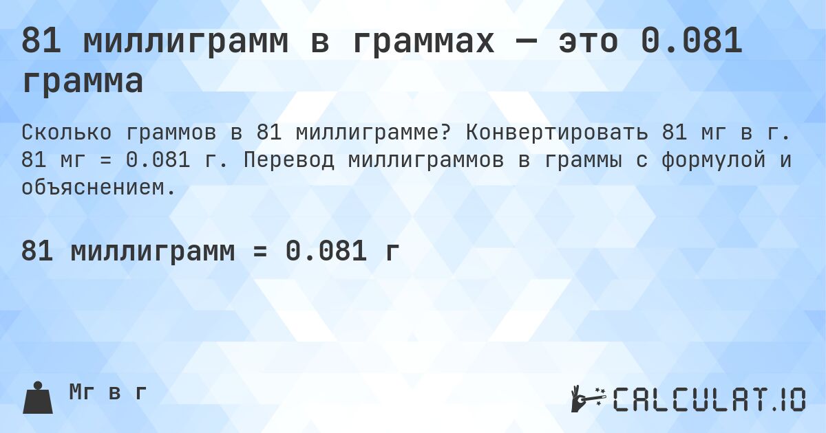 81 миллиграмм в граммах — это 0.081 грамма. Конвертировать 81 мг в г. 81 мг = 0.081 г. Перевод миллиграммов в граммы с формулой и объяснением.