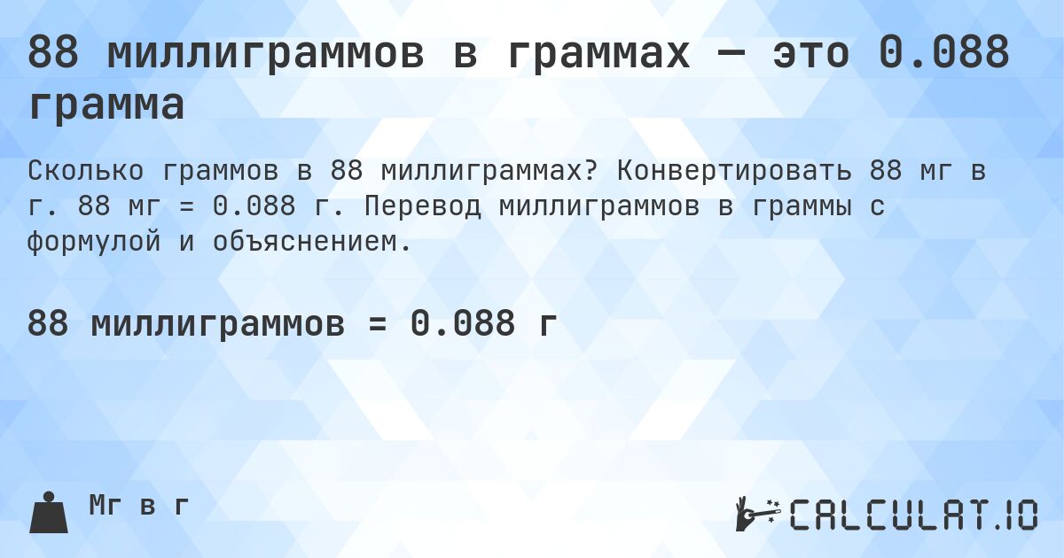 88 миллиграммов в граммах — это 0.088 грамма. Конвертировать 88 мг в г. 88 мг = 0.088 г. Перевод миллиграммов в граммы с формулой и объяснением.