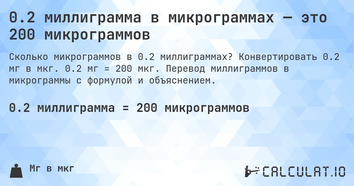 0.2 миллиграмма в микрограммах — это 200 микрограммов. Конвертировать 0.2 мг в мкг. 0.2 мг = 200 мкг. Перевод миллиграммов в микрограммы с формулой и объяснением.
