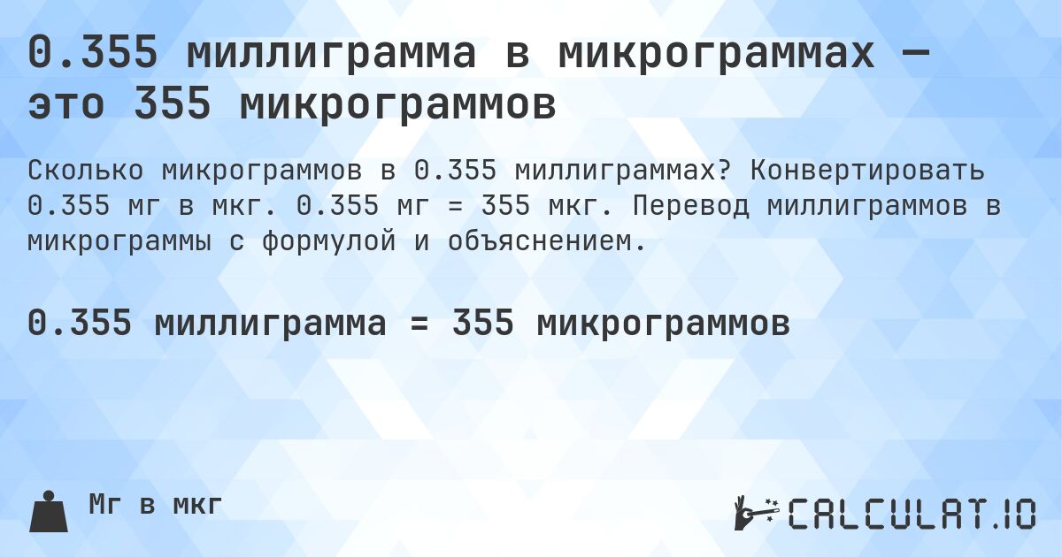 0.355 миллиграмма в микрограммах — это 355 микрограммов. Конвертировать 0.355 мг в мкг. 0.355 мг = 355 мкг. Перевод миллиграммов в микрограммы с формулой и объяснением.