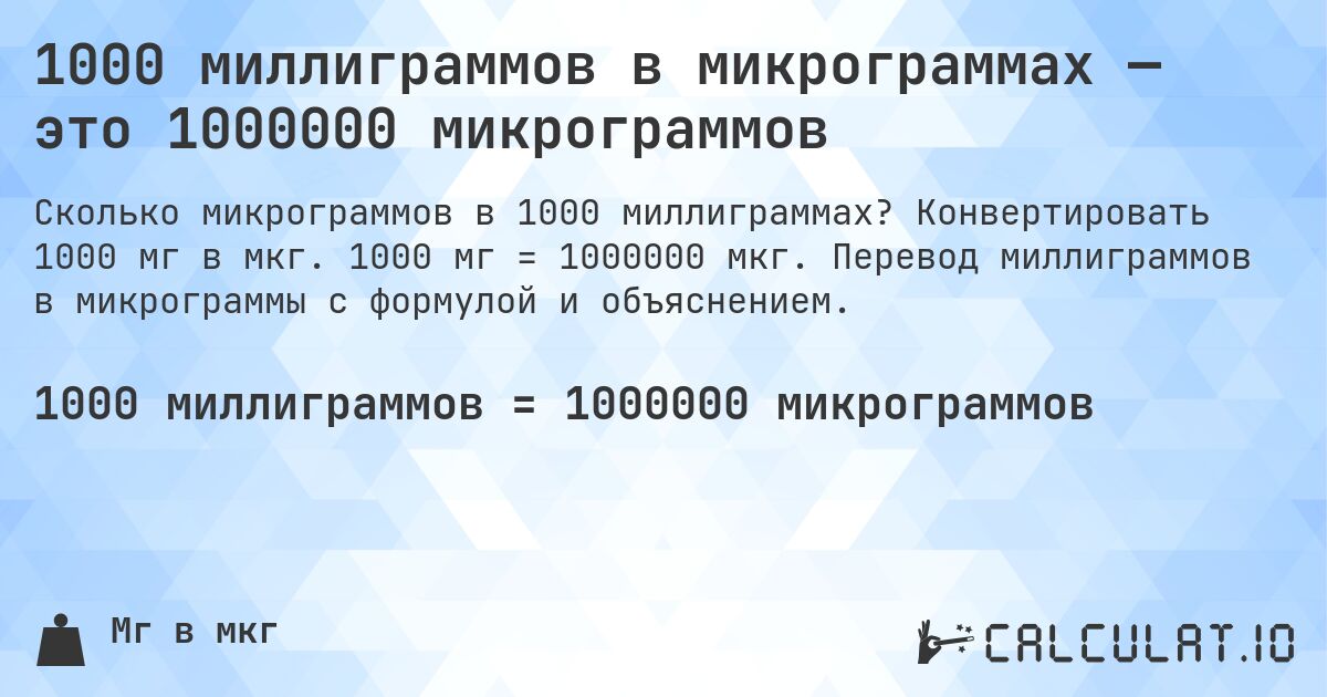 1000 миллиграммов в микрограммах — это 1000000 микрограммов. Конвертировать 1000 мг в мкг. 1000 мг = 1000000 мкг. Перевод миллиграммов в микрограммы с формулой и объяснением.