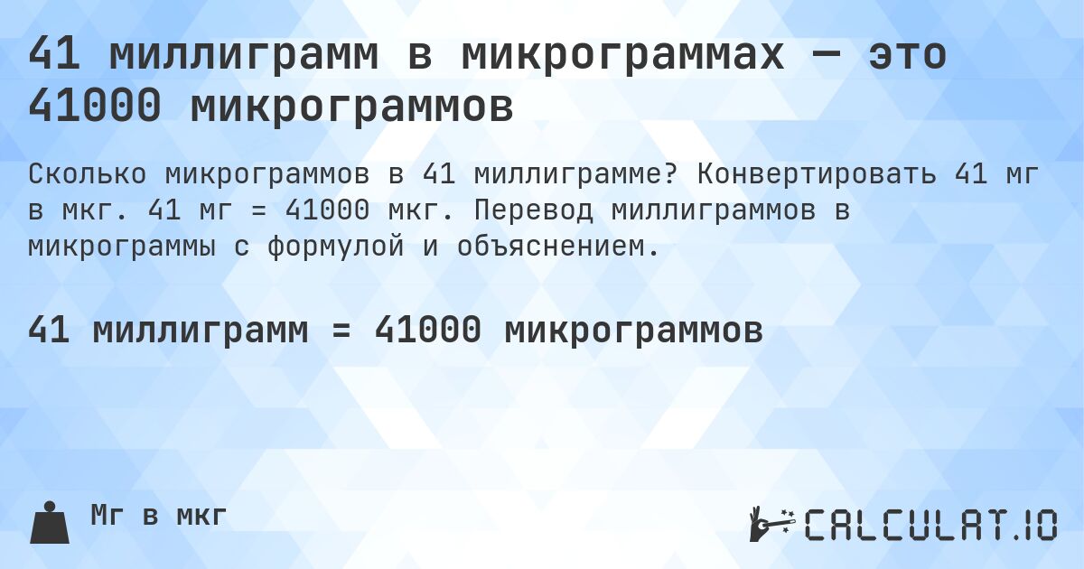 41 миллиграмм в микрограммах — это 41000 микрограммов. Конвертировать 41 мг в мкг. 41 мг = 41000 мкг. Перевод миллиграммов в микрограммы с формулой и объяснением.