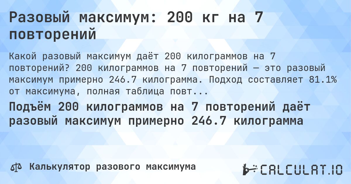 Разовый максимум: 200 кг на 7 повторений. 200 килограммов на 7 повторений — это разовый максимум примерно 246.7 килограмма. Подход составляет 81.1% от максимума, полная таблица повторений внутри.