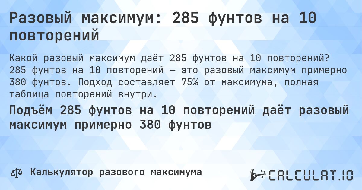 Разовый максимум: 285 фунтов на 10 повторений. 285 фунтов на 10 повторений — это разовый максимум примерно 380 фунтов. Подход составляет 75% от максимума, полная таблица повторений внутри.