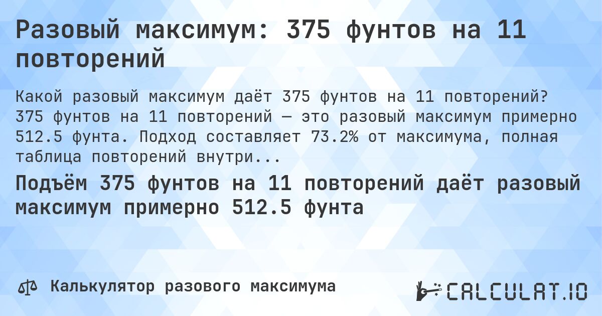 Разовый максимум: 375 фунтов на 11 повторений. 375 фунтов на 11 повторений — это разовый максимум примерно 512.5 фунта. Подход составляет 73.2% от максимума, полная таблица повторений внутри.