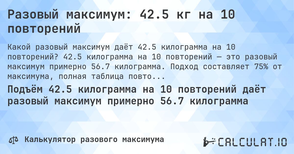 Разовый максимум: 42.5 кг на 10 повторений. 42.5 килограмма на 10 повторений — это разовый максимум примерно 56.7 килограмма. Подход составляет 75% от максимума, полная таблица повторений внутри.