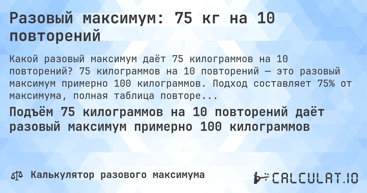 Разовый максимум: 75 кг на 10 повторений. 75 килограммов на 10 повторений — это разовый максимум примерно 100 килограммов. Подход составляет 75% от максимума, полная таблица повторений внутри.