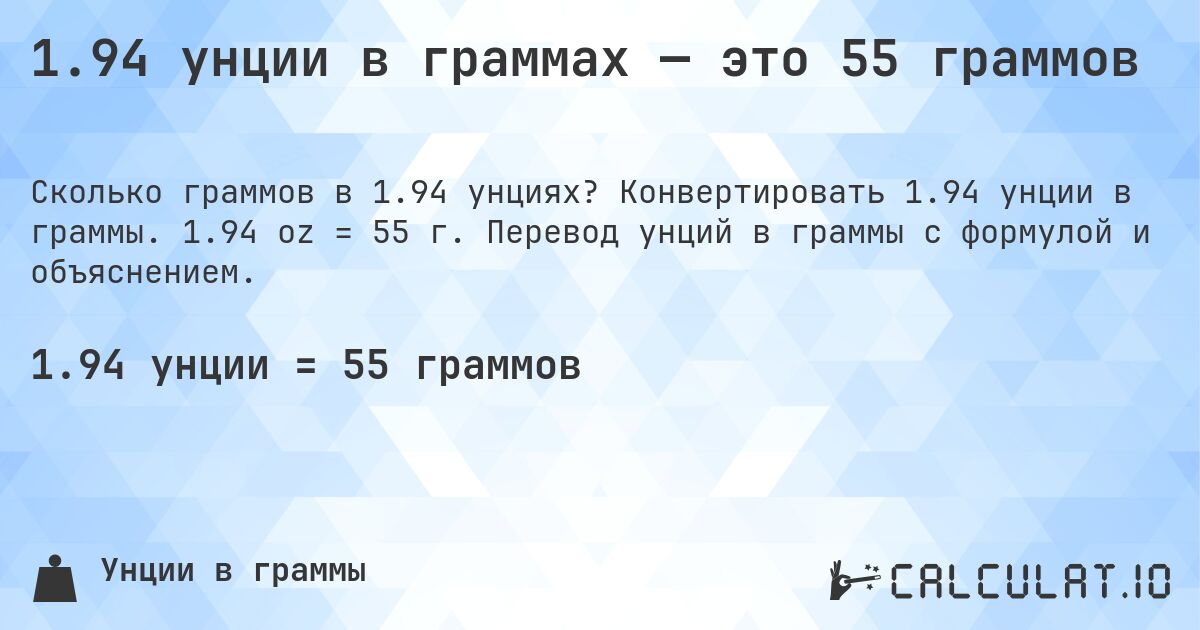 1.94 унции в граммах — это 55 граммов. Конвертировать 1.94 унции в граммы. 1.94 oz = 55 г. Перевод унций в граммы с формулой и объяснением.