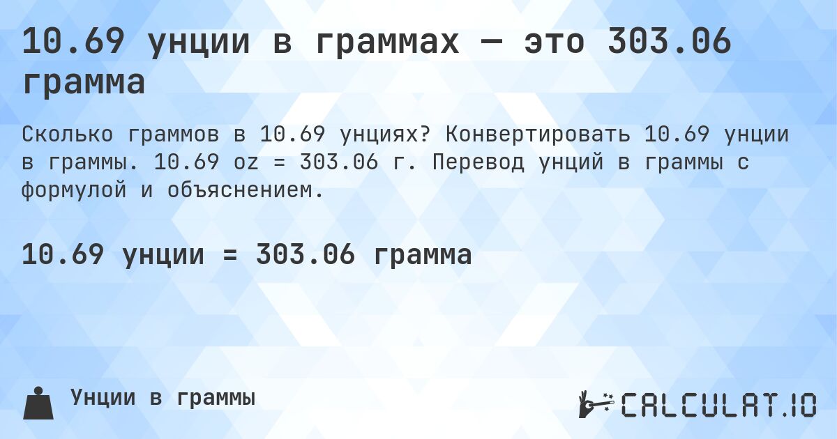 10.69 унции в граммах — это 303.06 грамма. Конвертировать 10.69 унции в граммы. 10.69 oz = 303.06 г. Перевод унций в граммы с формулой и объяснением.