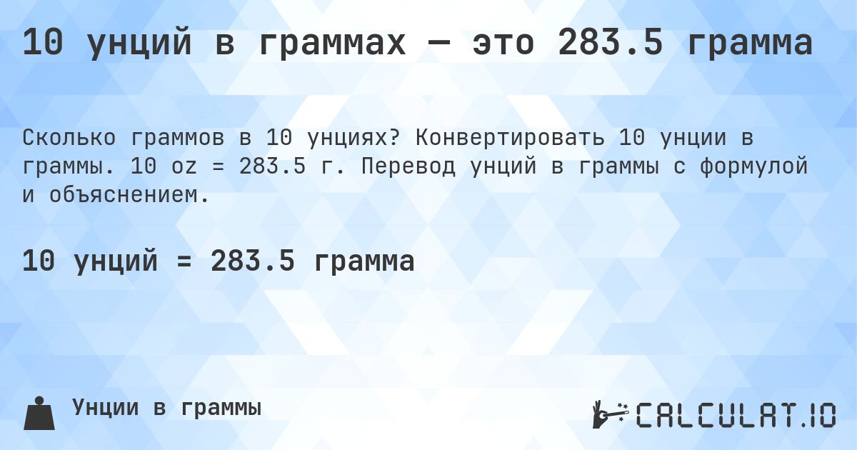 10 унций в граммах — это 283.5 грамма. Конвертировать 10 унции в граммы. 10 oz = 283.5 г. Перевод унций в граммы с формулой и объяснением.