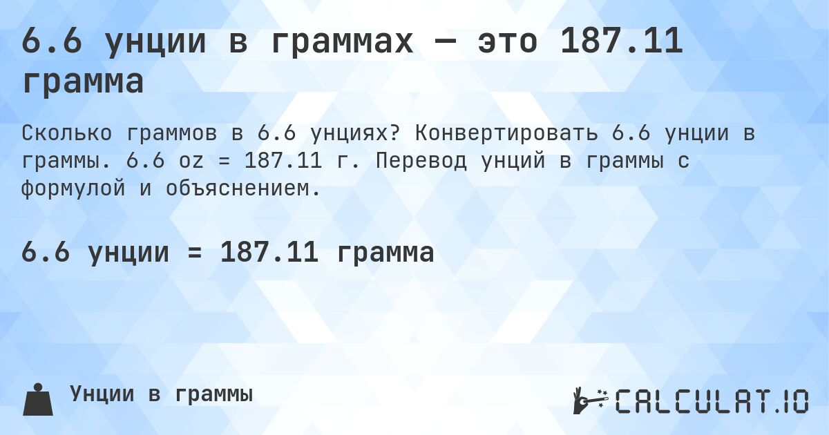 6.6 унции в граммах — это 187.11 грамма. Конвертировать 6.6 унции в граммы. 6.6 oz = 187.11 г. Перевод унций в граммы с формулой и объяснением.