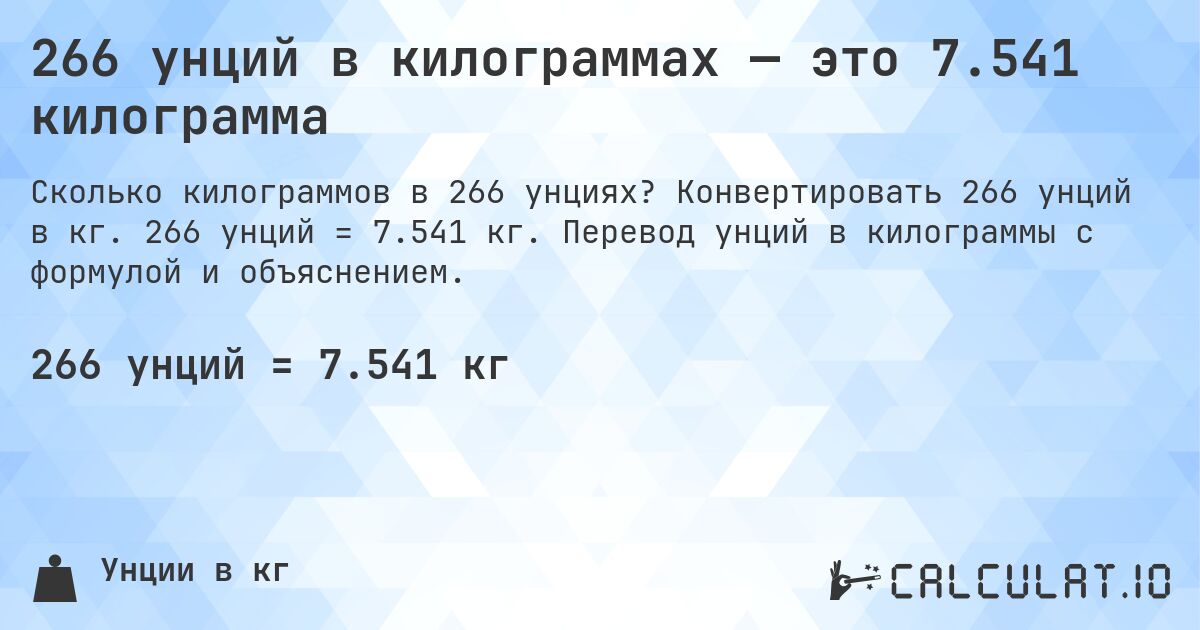 266 унций в килограммах — это 7.541 килограмма. Конвертировать 266 унций в кг. 266 унций = 7.541 кг. Перевод унций в килограммы с формулой и объяснением.