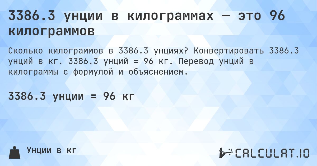 3386.3 унции в килограммах — это 96 килограммов. Конвертировать 3386.3 унций в кг. 3386.3 унций = 96 кг. Перевод унций в килограммы с формулой и объяснением.