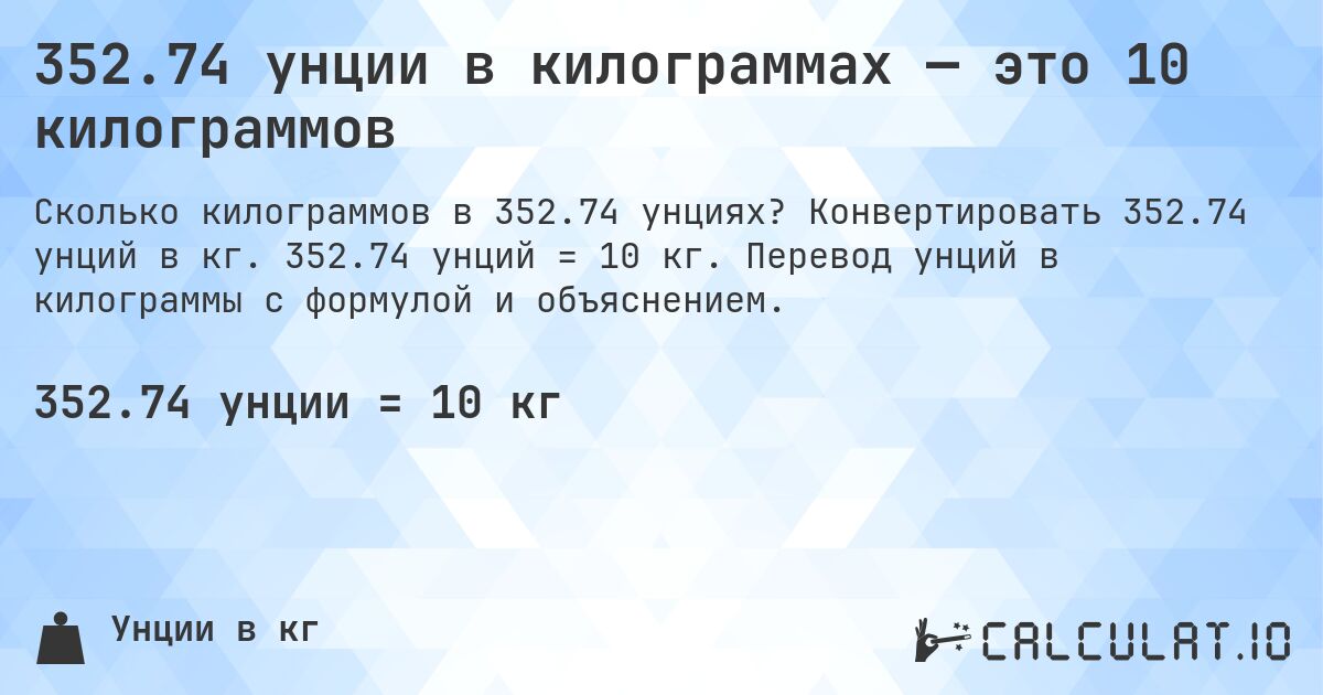 352.74 унции в килограммах — это 10 килограммов. Конвертировать 352.74 унций в кг. 352.74 унций = 10 кг. Перевод унций в килограммы с формулой и объяснением.
