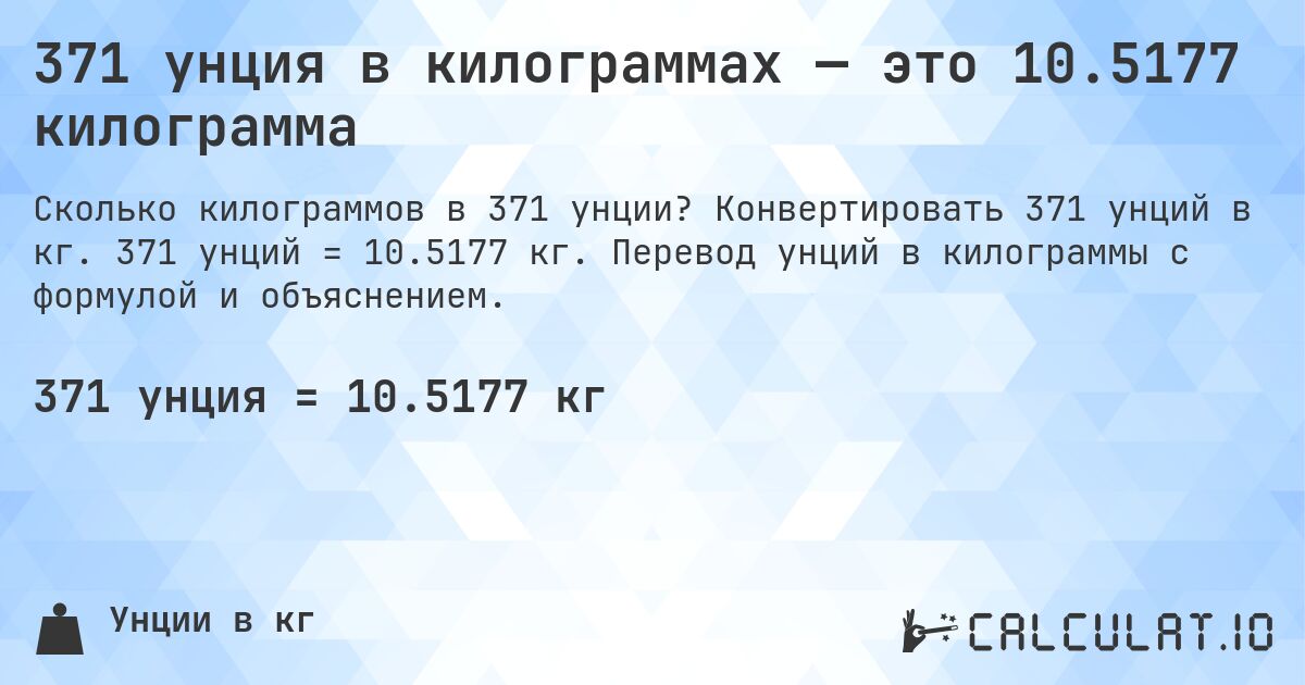 371 унция в килограммах — это 10.5177 килограмма. Конвертировать 371 унций в кг. 371 унций = 10.5177 кг. Перевод унций в килограммы с формулой и объяснением.