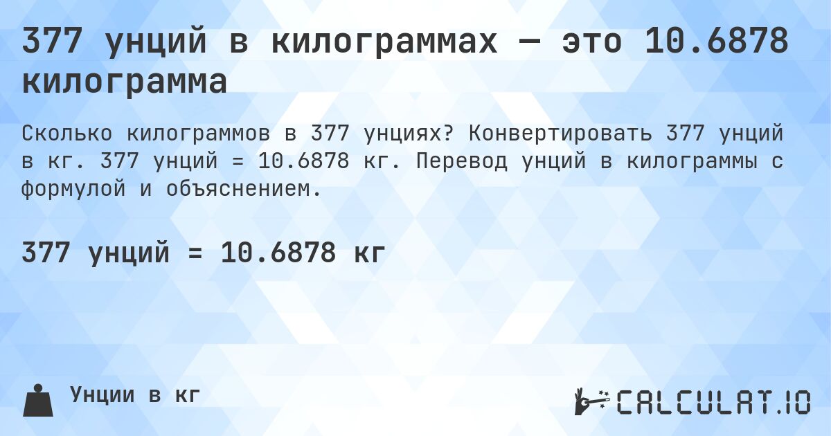 377 унций в килограммах — это 10.6878 килограмма. Конвертировать 377 унций в кг. 377 унций = 10.6878 кг. Перевод унций в килограммы с формулой и объяснением.