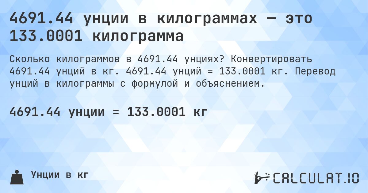 4691.44 унции в килограммах — это 133.0001 килограмма. Конвертировать 4691.44 унций в кг. 4691.44 унций = 133.0001 кг. Перевод унций в килограммы с формулой и объяснением.