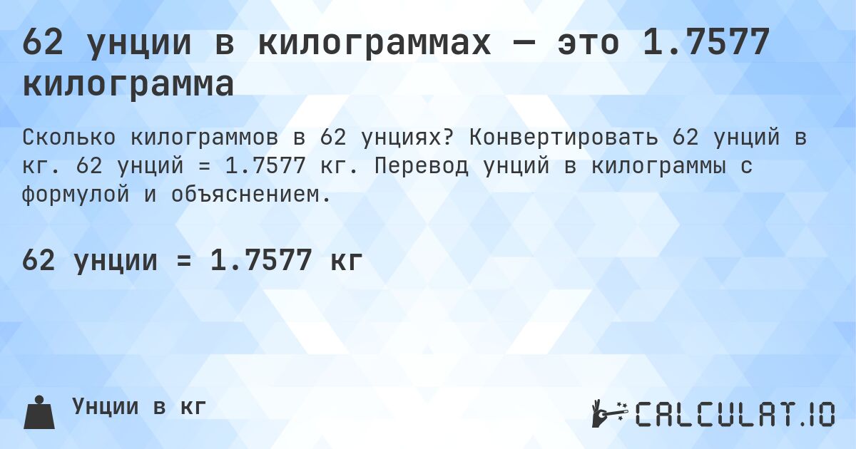 62 унции в килограммах — это 1.7577 килограмма. Конвертировать 62 унций в кг. 62 унций = 1.7577 кг. Перевод унций в килограммы с формулой и объяснением.