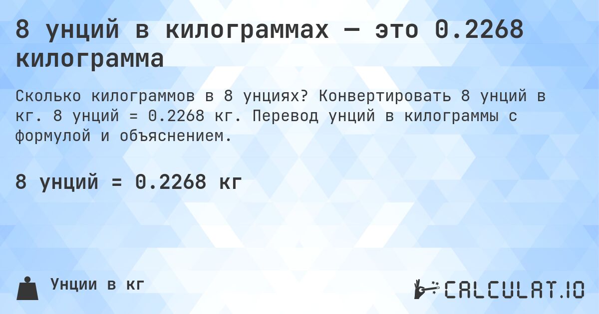 8 унций в килограммах — это 0.2268 килограмма. Конвертировать 8 унций в кг. 8 унций = 0.2268 кг. Перевод унций в килограммы с формулой и объяснением.