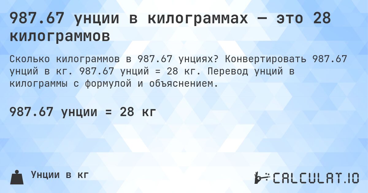 987.67 унции в килограммах — это 28 килограммов. Конвертировать 987.67 унций в кг. 987.67 унций = 28 кг. Перевод унций в килограммы с формулой и объяснением.