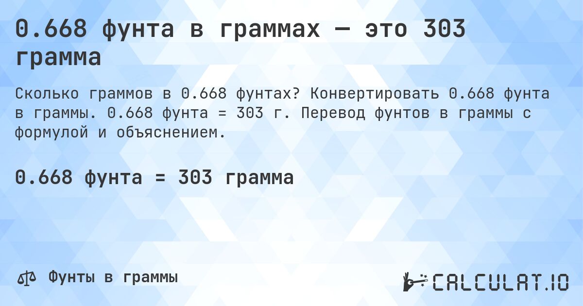 0.668 фунта в граммах — это 303 грамма. Конвертировать 0.668 фунта в граммы. 0.668 фунта = 303 г. Перевод фунтов в граммы с формулой и объяснением.