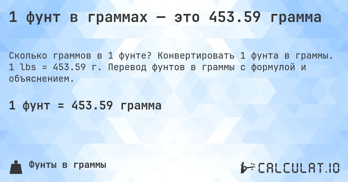 1 фунт в граммах — это 453.59 грамма. Конвертировать 1 фунта в граммы. 1 lbs = 453.59 г. Перевод фунтов в граммы с формулой и объяснением.