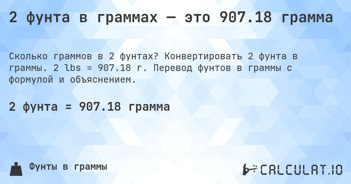 2 фунта в граммах — это 907.18 грамма. Конвертировать 2 фунта в граммы. 2 lbs = 907.18 г. Перевод фунтов в граммы с формулой и объяснением.