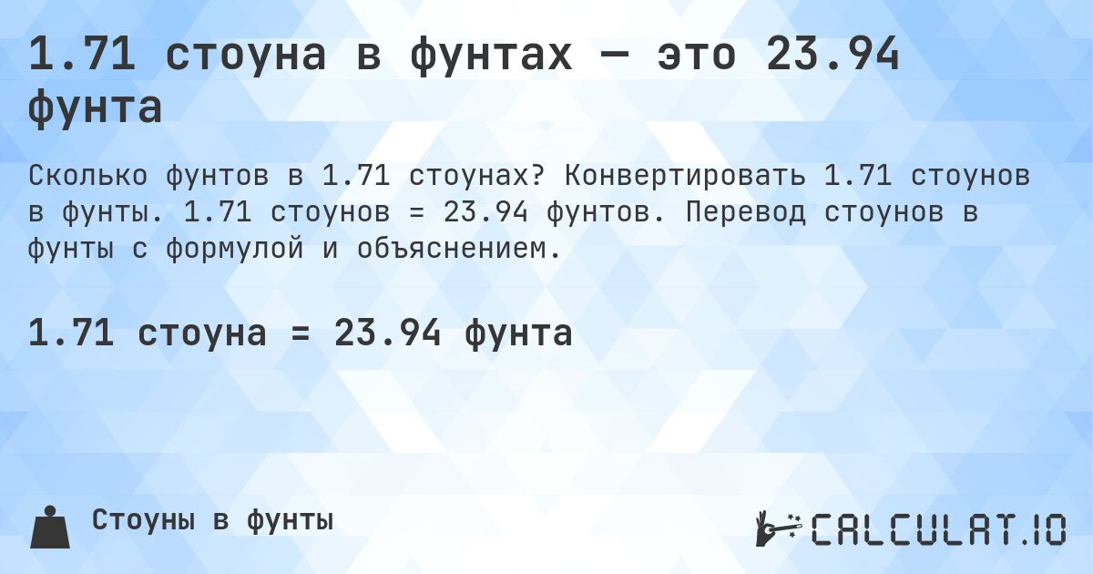 1.71 стоуна в фунтах — это 23.94 фунта. Конвертировать 1.71 стоунов в фунты. 1.71 стоунов = 23.94 фунтов. Перевод стоунов в фунты с формулой и объяснением.