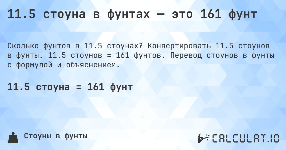 11.5 стоуна в фунтах — это 161 фунт. Конвертировать 11.5 стоунов в фунты. 11.5 стоунов = 161 фунтов. Перевод стоунов в фунты с формулой и объяснением.