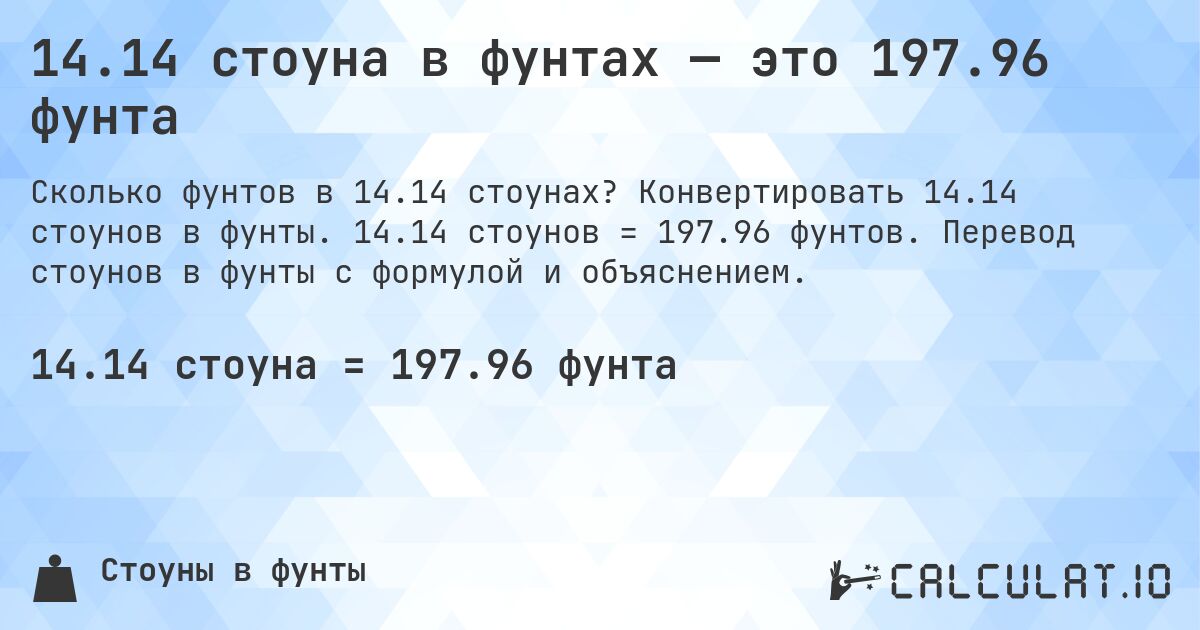 14.14 стоуна в фунтах — это 197.96 фунта. Конвертировать 14.14 стоунов в фунты. 14.14 стоунов = 197.96 фунтов. Перевод стоунов в фунты с формулой и объяснением.