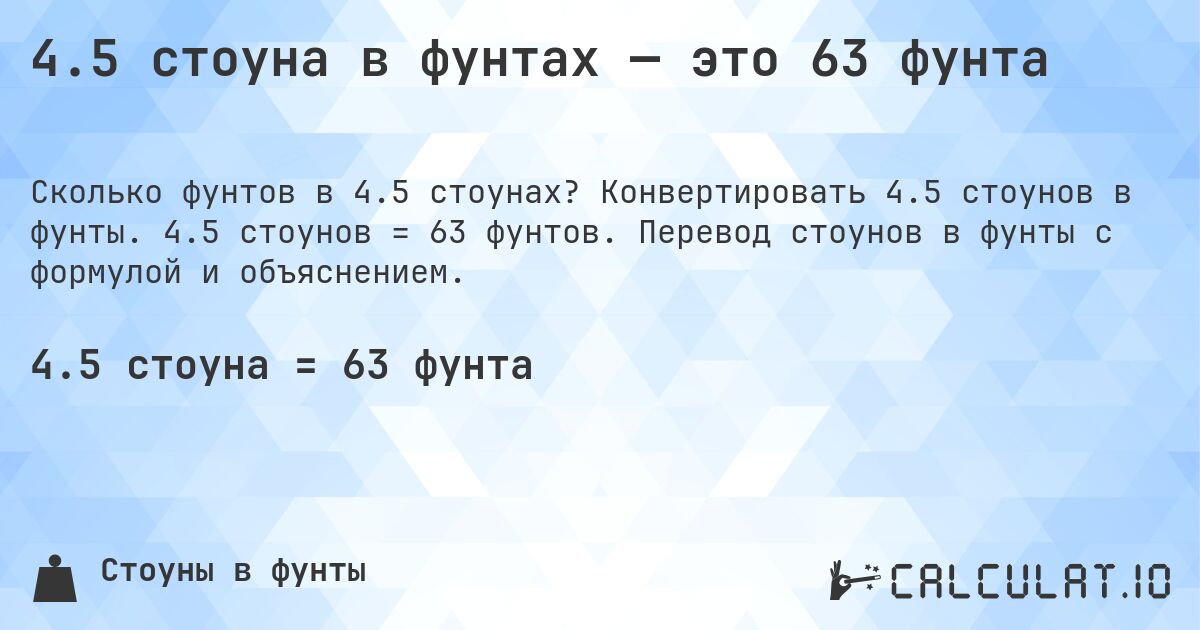 4.5 стоуна в фунтах — это 63 фунта. Конвертировать 4.5 стоунов в фунты. 4.5 стоунов = 63 фунтов. Перевод стоунов в фунты с формулой и объяснением.