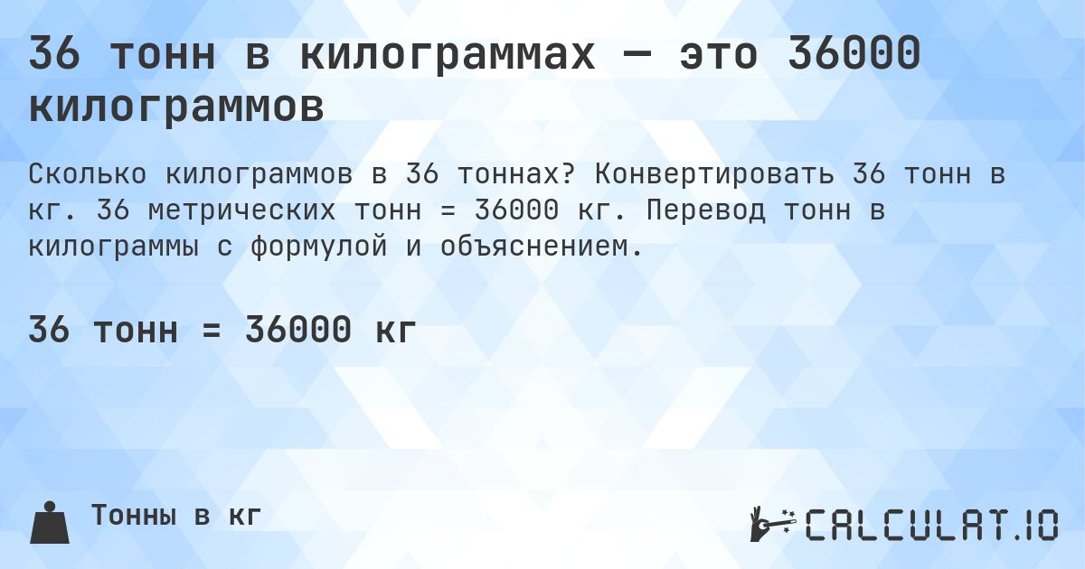 36 тонн в килограммах — это 36000 килограммов. Конвертировать 36 тонн в кг. 36 метрических тонн = 36000 кг. Перевод тонн в килограммы с формулой и объяснением.