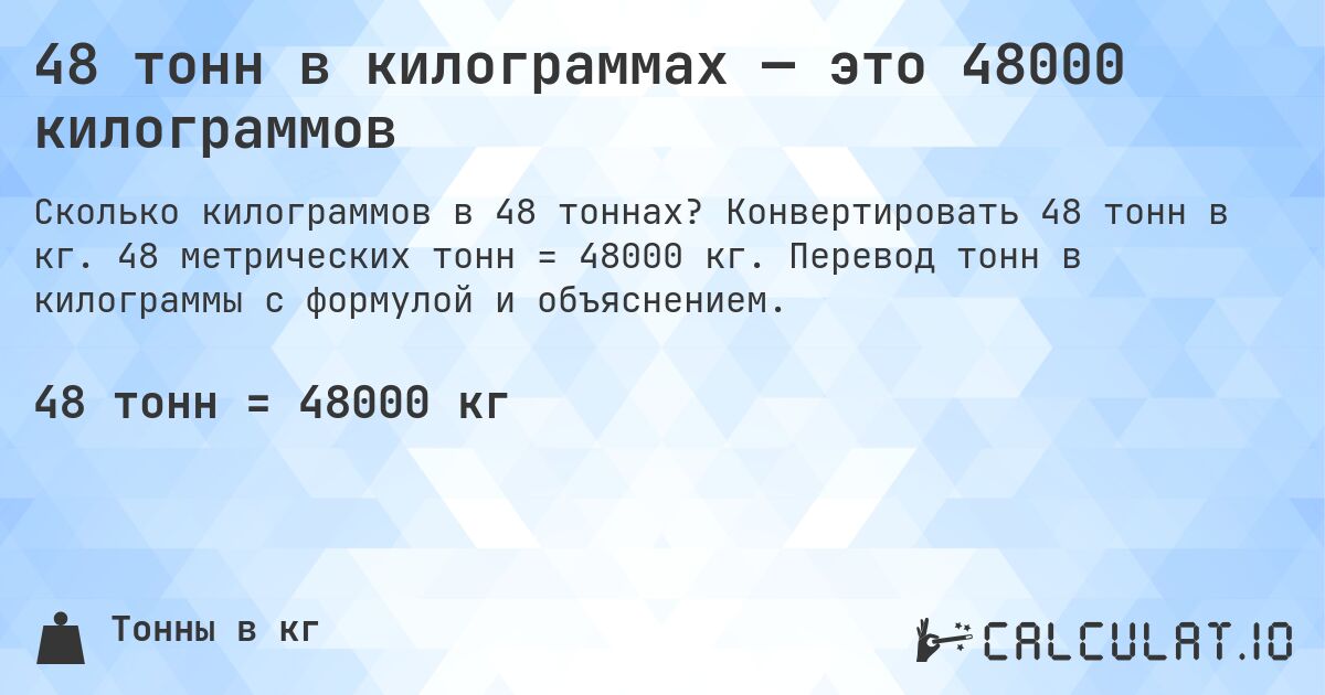 48 тонн в килограммах — это 48000 килограммов. Конвертировать 48 тонн в кг. 48 метрических тонн = 48000 кг. Перевод тонн в килограммы с формулой и объяснением.